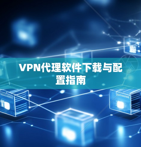 VPN代理软件下载与配置指南