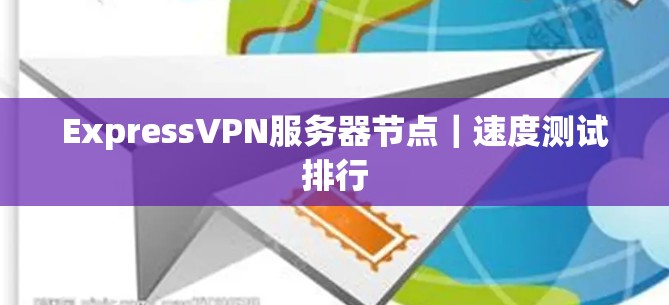ExpressVPN服务器节点｜速度测试排行