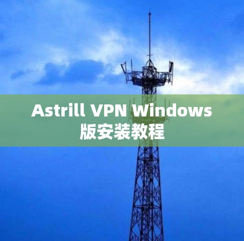 Astrill VPN Windows版安装教程