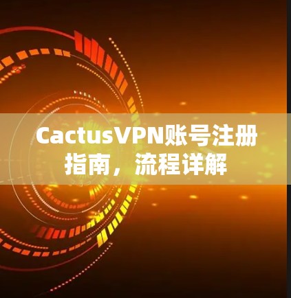 CactusVPN账号注册指南，流程详解