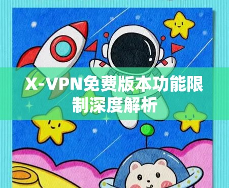 X-VPN免费版本功能限制深度解析