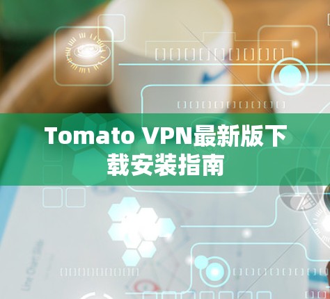 Tomato VPN最新版下载安装指南