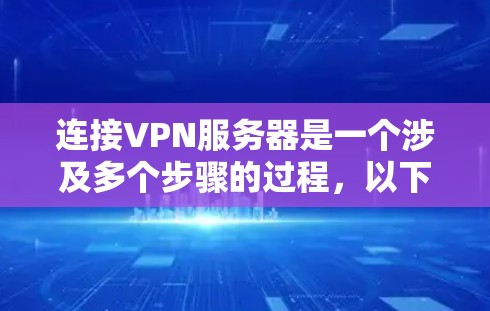 连接VPN服务器是一个涉及多个步骤的过程，以下是详细的指南，帮助您轻松完成连接