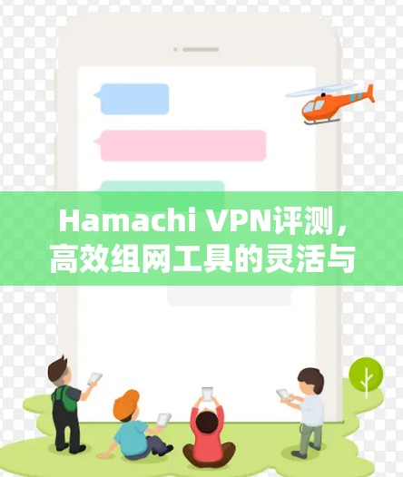 Hamachi VPN评测，高效组网工具的灵活与稳定解析