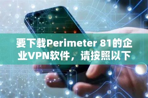 要下载Perimeter 81的企业VPN软件，请按照以下步骤操作