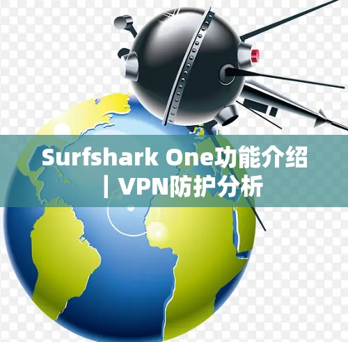 Surfshark One功能介绍｜VPN防护分析