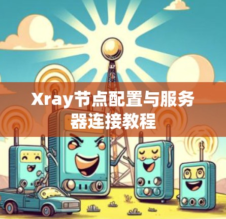 Xray节点配置与服务器连接教程
