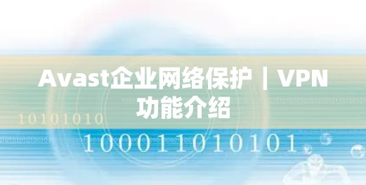 Avast企业网络保护｜VPN功能介绍