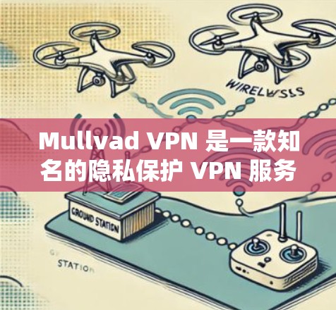 Mullvad VPN 是一款知名的隐私保护 VPN 服务，广泛用于遮蔽 IP、保护隐私以及规避网络限制（如翻墙）以下是关于 Mullvad VPN 的一些关键信息和优势