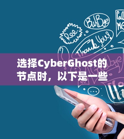 选择CyberGhost的节点时，以下是一些建议和步骤，帮助你找到最适合的服务器