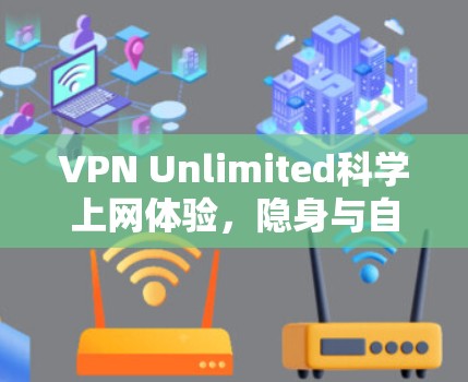 VPN Unlimited科学上网体验，隐身与自由的双重境界