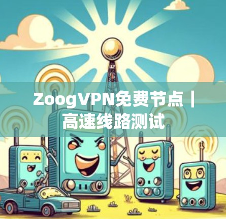 ZoogVPN免费节点｜高速线路测试