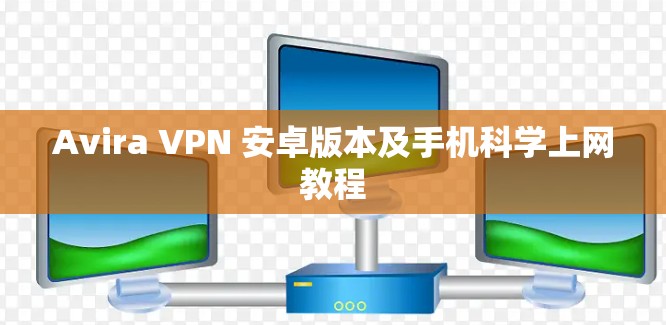 Avira VPN 安卓版本及手机科学上网教程