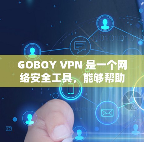 GOBOY VPN 是一个网络安全工具，能够帮助用户加密网络流量，保护隐私。以下是一些关于 GOBOY VPN 的信息和推荐