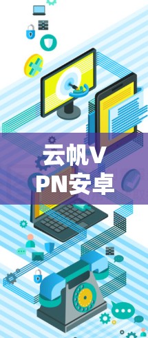 云帆VPN安卓客户端，手机翻墙教程详解