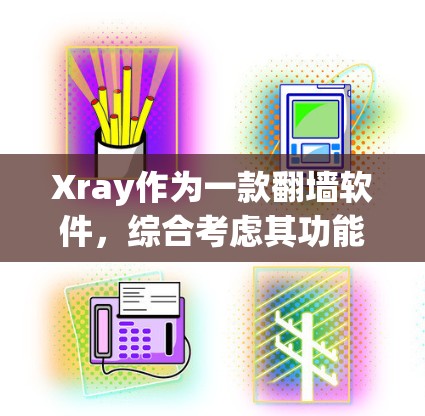 Xray作为一款翻墙软件，综合考虑其功能、用户体验和安全性，可以给出以下总结和建议