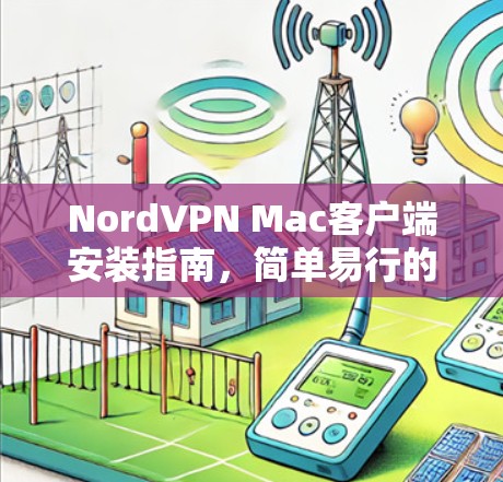 NordVPN Mac客户端安装指南，简单易行的电脑安装方法