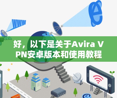 好，以下是关于Avira VPN安卓版本和使用教程的详细说明