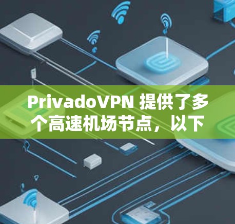 PrivadoVPN 提供了多个高速机场节点，以下是一些推荐的机场节点和使用指导，确保你能够在旅途中获得高速、安全的互联网连接