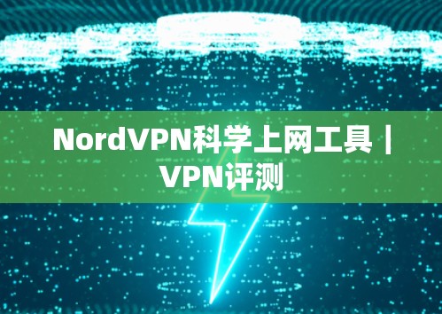 NordVPN科学上网工具｜VPN评测