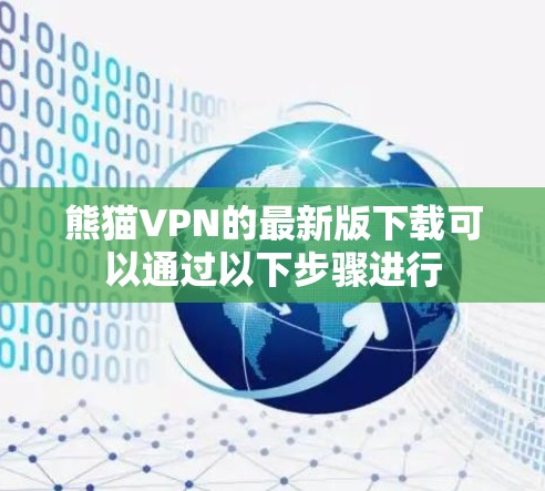 熊猫VPN的最新版下载可以通过以下步骤进行