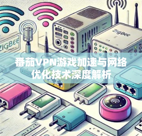 番茄VPN游戏加速与网络优化技术深度解析
