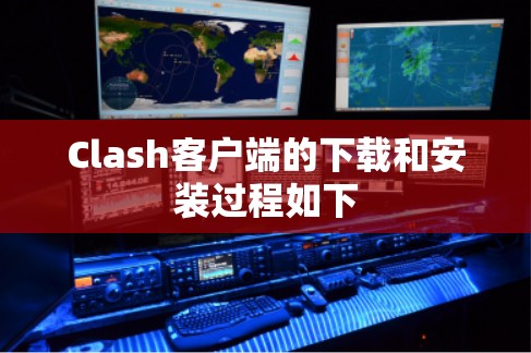 Clash客户端的下载和安装过程如下