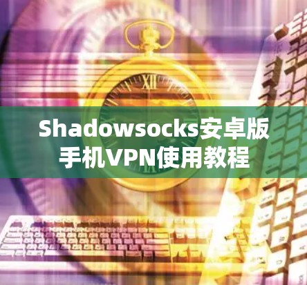 Shadowsocks安卓版手机VPN使用教程