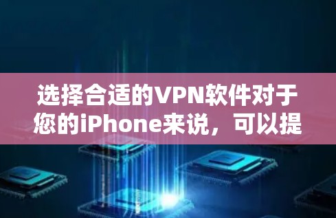 选择合适的VPN软件对于您的iPhone来说，可以提升您的网络安全和隐私保护。以下是根据您的需求总结的选择和安装步骤