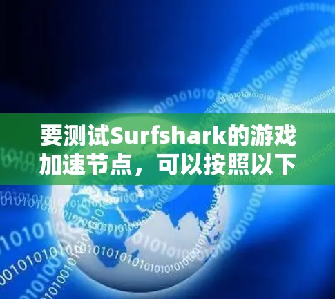 要测试Surfshark的游戏加速节点，可以按照以下步骤进行线路测试
