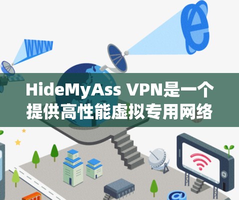 HideMyAss VPN是一个提供高性能虚拟专用网络服务的平台，旨在帮助用户保护隐私和安全。以下是使用HideMyAss VPN的详细指南