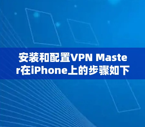 安装和配置VPN Master在iPhone上的步骤如下