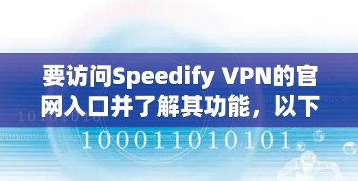 要访问Speedify VPN的官网入口并了解其功能，以下是一些建议的步骤和信息