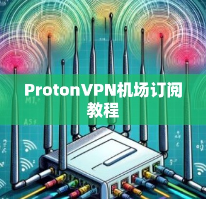 ProtonVPN机场订阅教程