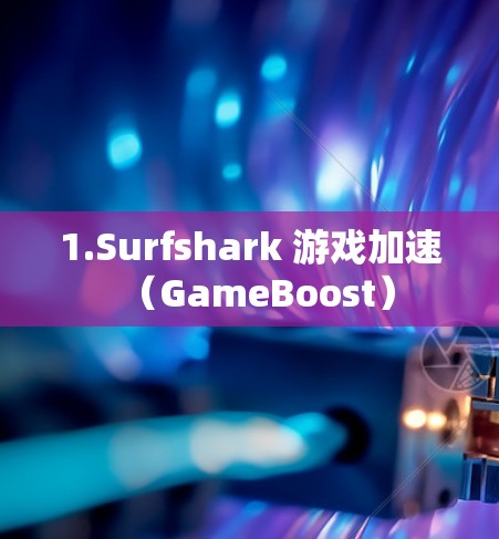 1.Surfshark 游戏加速（GameBoost）
