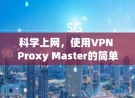 科学上网，使用VPN Proxy Master的简单指南