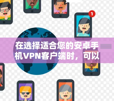 在选择适合您的安卓手机VPN客户端时，可以参考以下几个步骤和推荐
