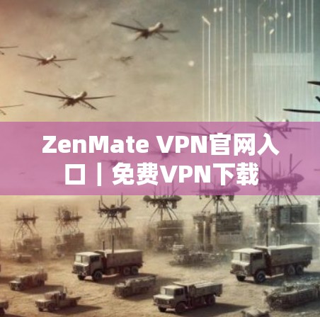 ZenMate VPN官网入口｜免费VPN下载