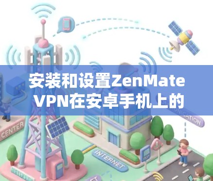 安装和设置ZenMate VPN在安卓手机上的步骤如下
