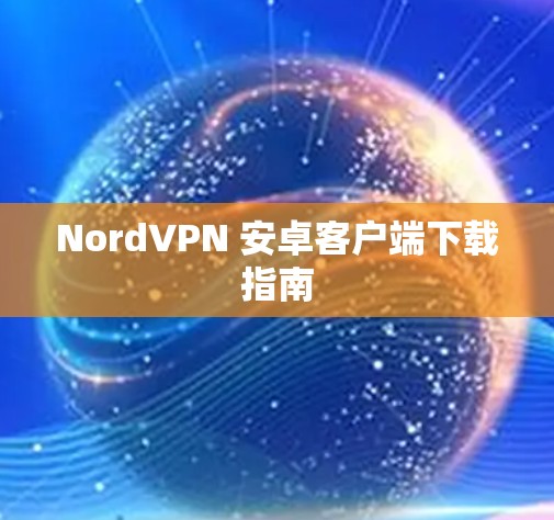 NordVPN 安卓客户端下载指南