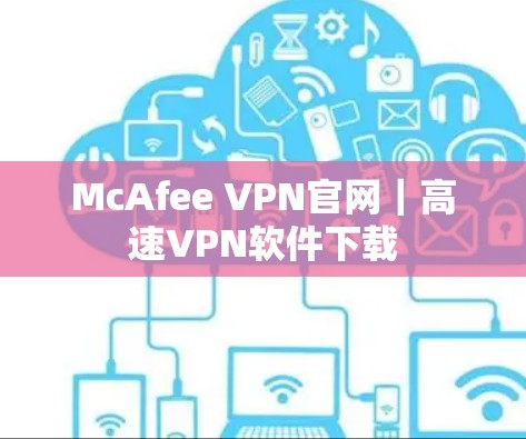 McAfee VPN官网｜高速VPN软件下载