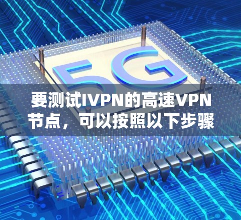 要测试IVPN的高速VPN节点，可以按照以下步骤进行