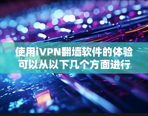 使用iVPN翻墙软件的体验可以从以下几个方面进行总结