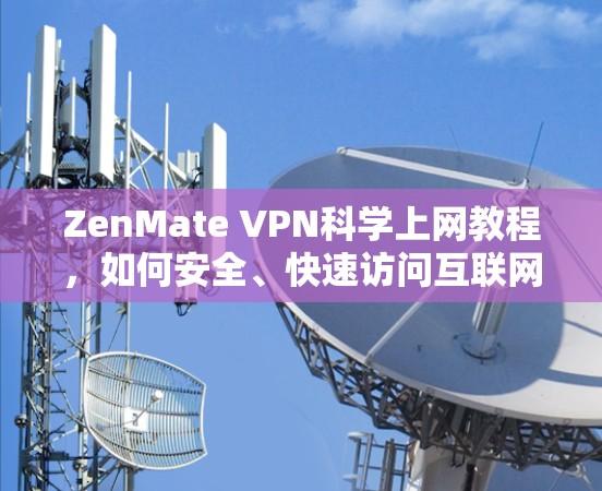 ZenMate VPN科学上网教程，如何安全、快速访问互联网