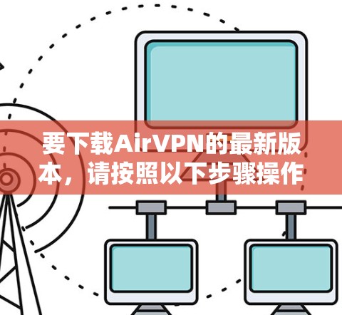 要下载AirVPN的最新版本，请按照以下步骤操作