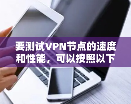 要测试VPN节点的速度和性能，可以按照以下步骤进行