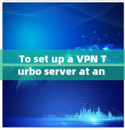 To set up a VPN Turbo server at an airport,follow these organized steps: