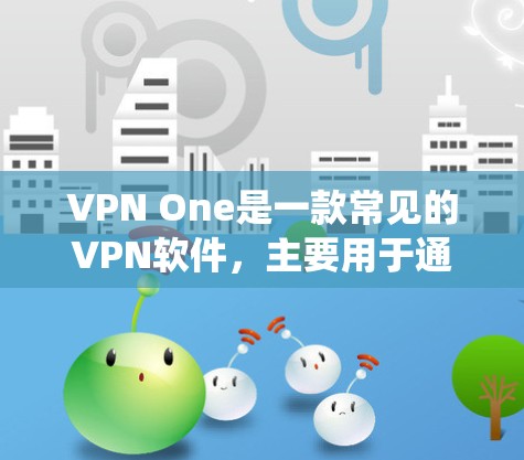 VPN One是一款常见的VPN软件，主要用于通过加密连接保护用户的网络隐私和安全。它可以帮助用户访问被限制的网站或服务，绕过网络限制。以下是关于VPN One翻墙功能的一些信息