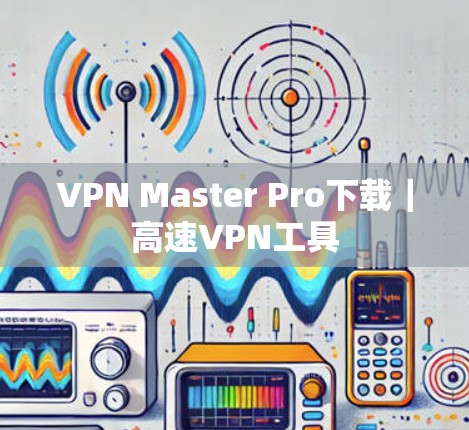 VPN Master Pro下载｜高速VPN工具
