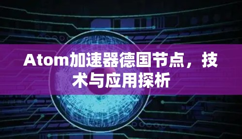 Atom加速器德国节点，技术与应用探析